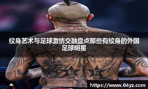 纹身艺术与足球激情交融盘点那些有纹身的外国足球明星